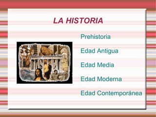 LA HISTORIA
      Prehistoria

      Edad Antigua

      Edad Media

      Edad Moderna

      Edad Contemporánea
 
