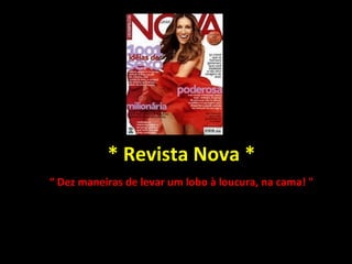 * Revista Nova * “  Dez maneiras de levar um lobo à loucura, na cama! " 
