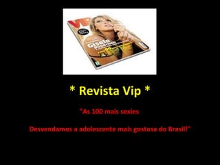 * Revista Vip * "As 100 mais sexies  Desvendamos a adolescente mais gostosa do Brasil!" 