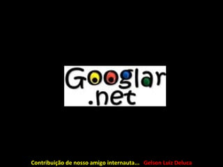 Contribuição de nosso amigo internauta...  Gelson Luiz Deluca 