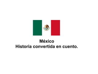 México 
Historia convertida en cuento. 
 