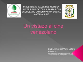 ECS: Alimar del Valle Valera
Alvarado
Valeraalavaradoa@uvm.ve
 