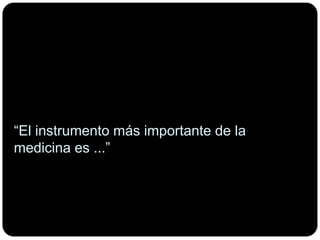 “El instrumento más importante de la medicina es ...”  