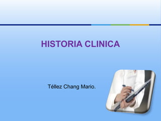 HISTORIA CLINICA



 Téllez Chang Mario.
 