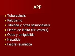 APP
 Tuberculosis
 Paludismo
 Tifoidea y otras salmonelosis
 Fiebre de Malta (Brucelosis)
 Otitis y amigdalitis
 Hepatitis
 Fiebre reumática
 