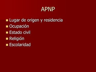 APNP
 Lugar de origen y residencia
 Ocupación
 Estado civil
 Religión
 Escolaridad
 