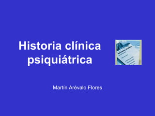 Historia clínica
psiquiátrica
Martín Arévalo Flores
 