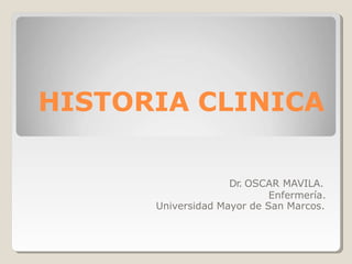 HISTORIA CLINICA
Dr. OSCAR MAVILA.
Enfermería.
Universidad Mayor de San Marcos.
 