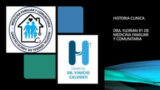 HISTORIA CLINICA
DRA. FLORIAN R1 DE
MEDICINA FAMILIAR
Y COMUNITARIA
 