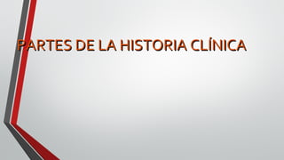 PARTES DE LA HISTORIA CLÍNICAPARTES DE LA HISTORIA CLÍNICA
 