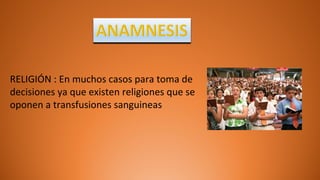 RELIGIÓN : En muchos casos para toma de
decisiones ya que existen religiones que se
oponen a transfusiones sanguineas
 
