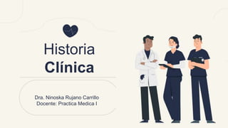 Historia
Clínica
Dra. Ninoska Rujano Carrillo
Docente: Practica Medica I
 