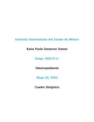 Instituto Universitario del Estado de México
Karla Paola Gutierrez Gomez
Grupo: 1602-9 cv
Odontopediatría
Mayo 29, 2020
Cuadro Sinóptico
 