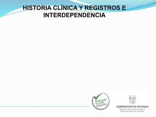 HISTORIA CLÍNICA Y REGISTROS E
INTERDEPENDENCIA
 