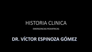 HISTORIA CLINICA
EMERGENCIAS PEDIATRICAS
 