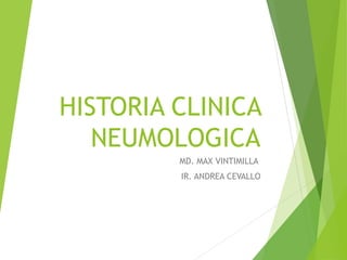 HISTORIA CLINICA
NEUMOLOGICA
MD. MAX VINTIMILLA
IR. ANDREA CEVALLO
 