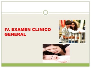 IV. EXAMEN CLINICO
GENERAL
 
