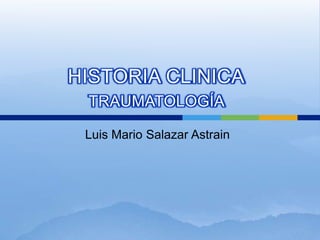Luis Mario Salazar Astrain HISTORIA CLINICAtraumatología  