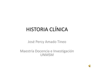 HISTORIA CLÍNICA José Percy Amado Tineo Maestría Docencia e Investigación  UNMSM 