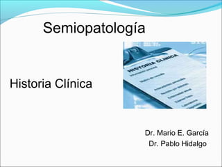 Semiopatología


Historia Clínica


                   Dr. Mario E. García
                    Dr. Pablo Hidalgo
 