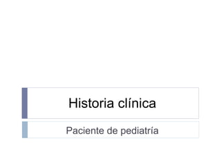 Historia clínica
Paciente de pediatría
 