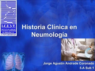 Historia Clínica en
Neumología
Jorge Agustín Andrade Coronado
5.A Sub 1
 