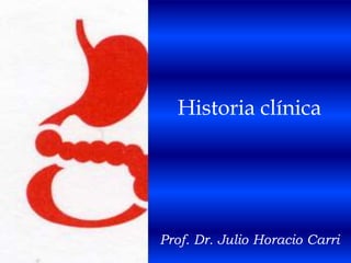 Historia clínica
Prof. Dr. Julio Horacio Carri
 