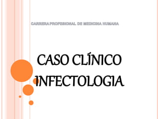 CASO CLÍNICO
INFECTOLOGIA
 