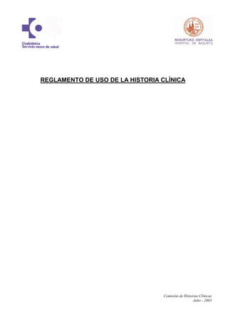 REGLAMENTO DE USO DE LA HISTORIA CLÍNICA




                                 Comisión de Historias Clínicas
                                                   Julio - 2003
 