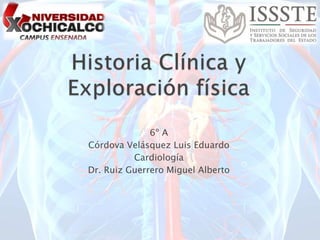 6º A
Córdova Velásquez Luis Eduardo
Cardiología
Dr. Ruiz Guerrero Miguel Alberto
 