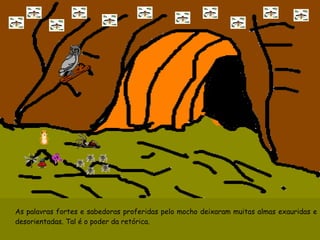 As palavras fortes e sabedoras proferidas pelo mocho deixaram muitas almas exauridas e desorientadas. Tal é o poder da retórica.          