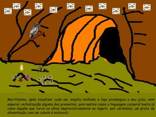 Meritíssimo, após visualizar cada um, engoliu molhado e logo prosseguiu o seu juízo, sem esperar verbalização alguma dos presentes, pois nestes casos a linguagem corporal basta (é como alguém que torce os olhos depreciativamente ao ingerir, por cerimónia, um prato de alimentação com um cabelo à mistura):  