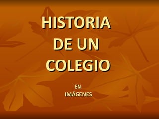 HISTORIA  DE UN  COLEGIO EN  IMÁGENES 