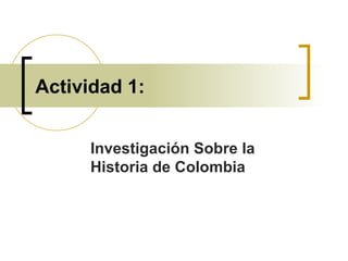 Actividad 1: Investigación Sobre la Historia de Colombia 