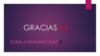 GRACIAS <3
SOFIA AVENDAÑO DIAZ ;P
 