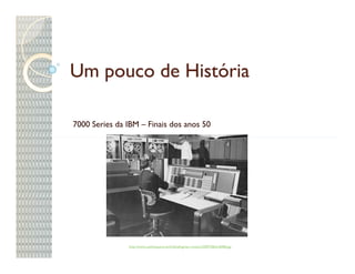 Um pouco de História

7000 Series da IBM – Finais dos anos 50




               http://www.subfrequenz.net/fraktallog/wp-content/2007/08/ari6008.jpg
 
