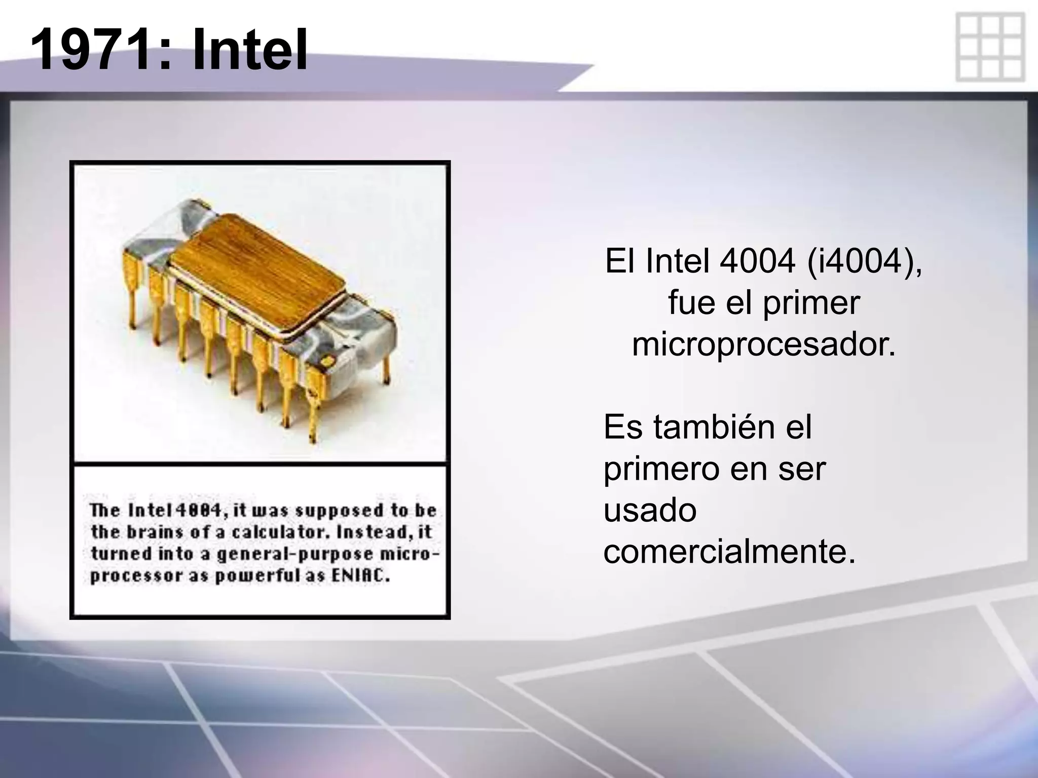 1971: Intel
El Intel 4004 (i4004),
fue el primer
microprocesador.
Es también el
primero en ser
usado
comercialmente.
 