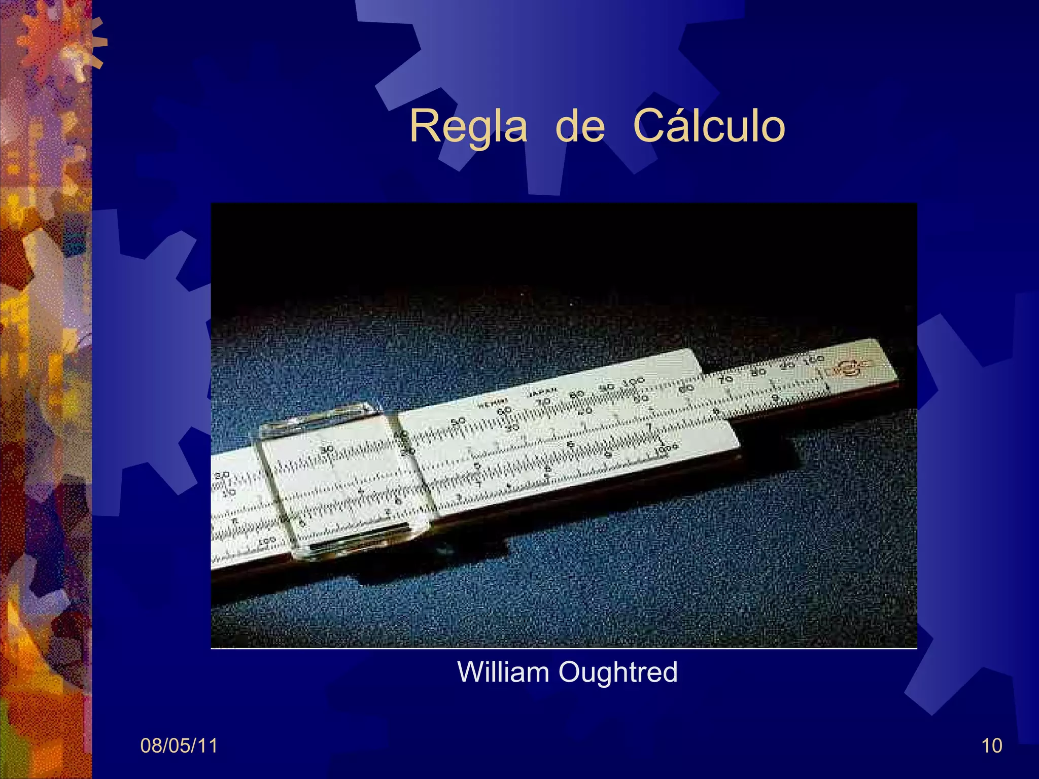 Regla  de  Cálculo                            William Oughtred 08/05/11 