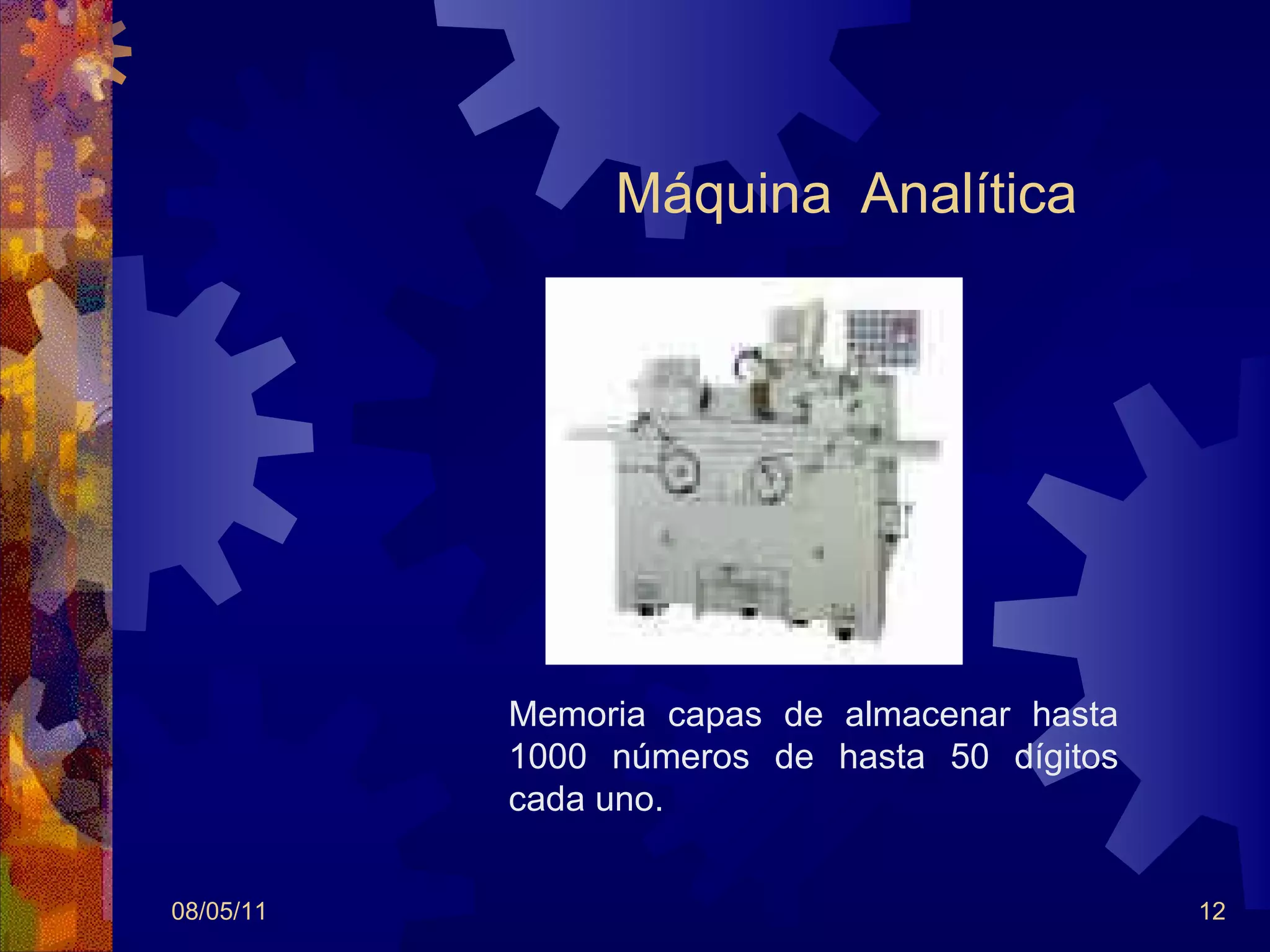 Máquina  Analítica 08/05/11 Memoria capas de almacenar hasta 1000 números de hasta 50 dígitos cada uno. 