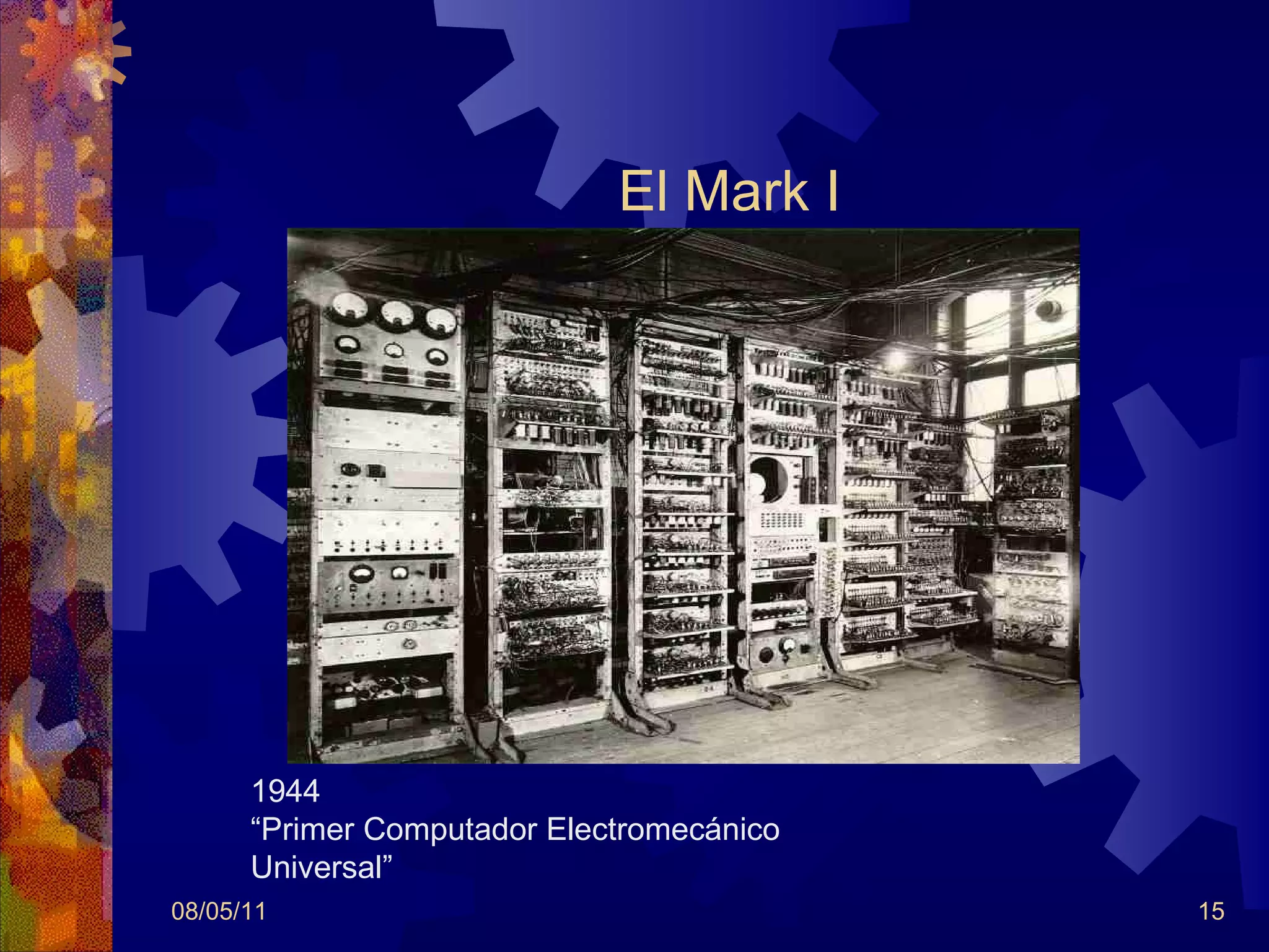 El Mark I 08/05/11 1944 “ Primer Computador Electromecánico  Universal” 