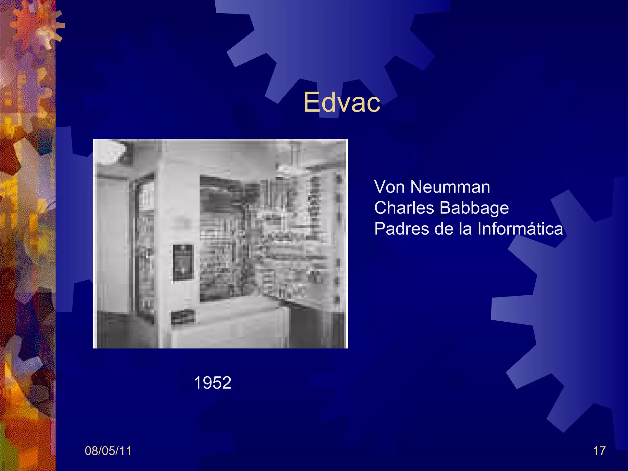 Edvac  08/05/11 1952 Von Neumman  Charles Babbage  Padres de la Informática 