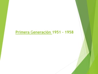 Primera Generación 1951 – 1958
 