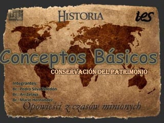 Conceptos Básicos Conservación del patrimonio Integrantes: Br.: Pedro Silva Zeledón Br.: Ari Zelaya Br.: Mario Hernández 