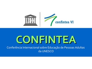CONFINTEA Conferência Internacional sobre Educação de Pessoas Adultas  da UNESCO 