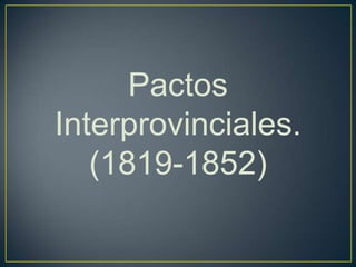 Pactos
Interprovinciales.
(1819-1852)
 
