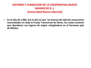 HISTORIA Y FUNDACION DE LA COOPERATIVA NUEVO AMANECER R. L. (Comunidad Nueva Libertad)   ,[object Object]