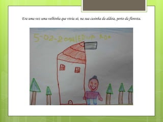 Era uma vez uma velhinha que vivia só, na sua casinha da aldeia, perto da floresta.

 