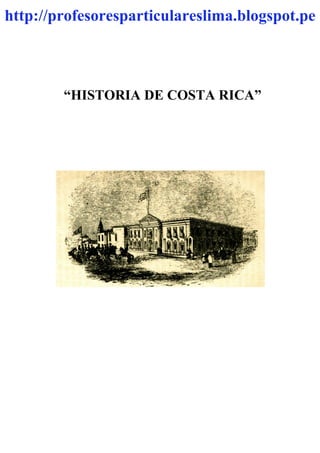 “HISTORIA DE COSTA RICA”
http://profesoresparticulareslima.blogspot.pe
 