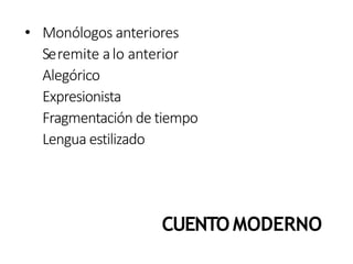 • Monólogos anteriores
Seremite alo anterior
Alegórico
Expresionista
Fragmentación de tiempo
Lengua estilizado
CUENTOMODERNO
 