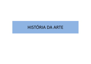 HISTÓRIA DA ARTE
 